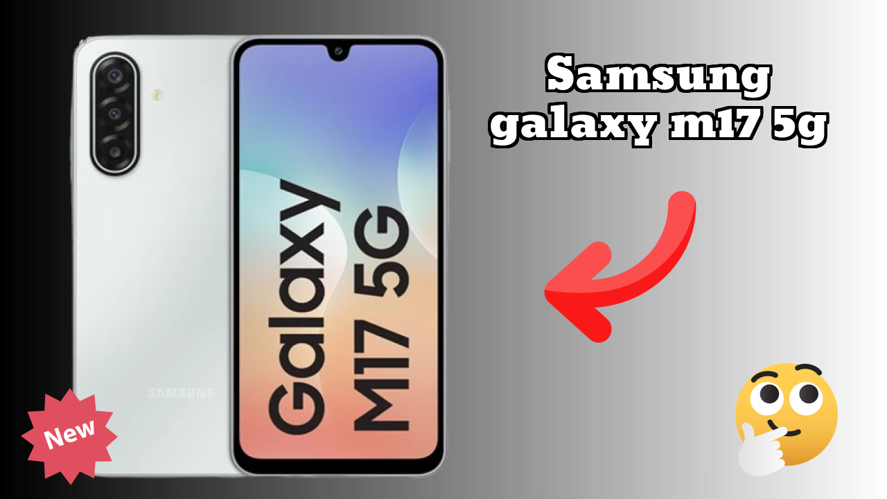 Samsung Galaxy M17 5G Display Analysis: 6.7 Inches (17.02 Cm) Quality